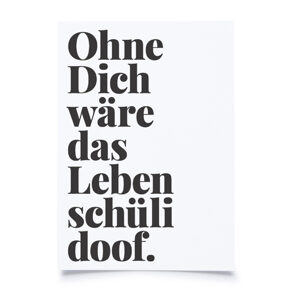 Postkarte 
"Ohne dich wäre das Leben schüli doof" 